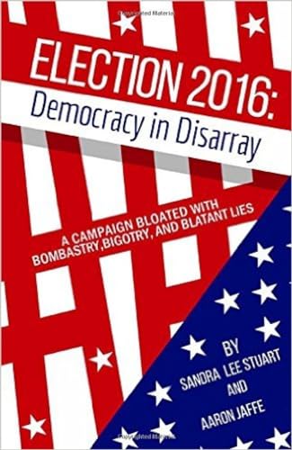 Stock image for Election 2016 : Democracy in Disarray:A Campaign Bloated with Bombastry, Bigotry, and Blatant Lies for sale by Better World Books