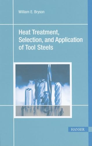 Heat Treatment, Selection, and Application of Tool Steels 2E - Bryson, William E.