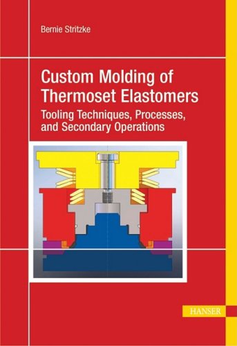 

Custom Molding of Thermoset Elastomers: A Comprehensive Approach to Materials, Mold Design, and Processing [Hardcover ]