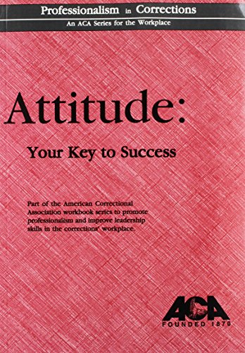 Attitude: Your Key to Success (Professionalism in Corrections) (9781569910849) by Yana, Michele M.; Halasz, Ida M.