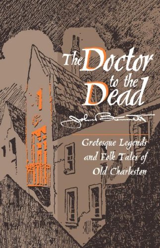 THE DOCTOR TO THE DEAD Grotesque Legends and Folk Tales of Old Charleston