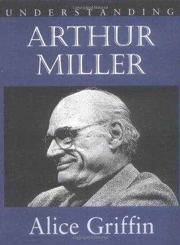 Understanding Arthur Miller (Understanding Contemporary American Literature) (9781570031014) by Griffin, Alice