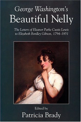 Imagen de archivo de George Washington's Beautiful Nelly: The Letters of Eleanor Parke Custis Lewis to Elizabeth Bordley Gibson, 1794-1851 a la venta por Wonder Book