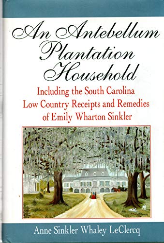 Stock image for An Antebellum Plantation Household : Including the South Carolina Low Country Receipts and Remedies of Emily Wharton Sinkler for sale by Bulk Book Warehouse