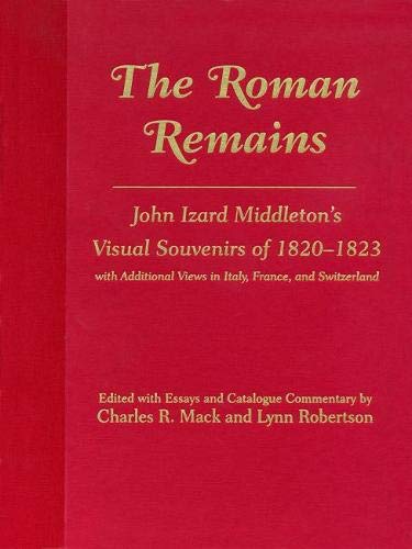 Beispielbild fr The Roman Remains: John Izard Middleton's Visual Souvenirs of 1820-1823, With Additional Views in Italy, France, and Switzerland zum Verkauf von Booketeria Inc.