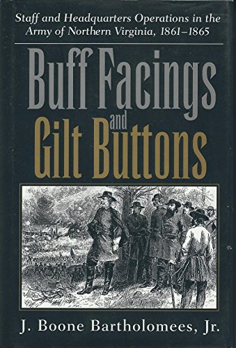 Stock image for Buff Facings and Gilt Buttons- Staff and Headquarters Operations in the Army of Northern Virginia, 1861-1865 for sale by Autumn Leaves Books