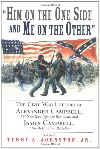 Stock image for Him on the One Side and Me on the Other": The Civil War Letters of Alexander Campbell, 79th New York Infantry Reg8Ment and James Campbell, 1st South Carolina Battalion for sale by Books of the Smoky Mountains