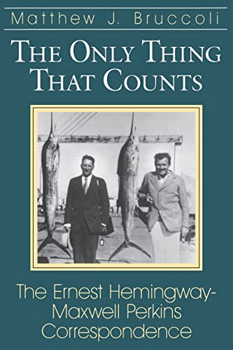 The Only Thing That Counts: The Ernest Hemingway/Maxwell Perkins Correspondence 1925-1947