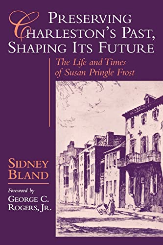 Imagen de archivo de Preserving Charleston's Past, Shaping Its Future: The Life and Times of Susan Pringle Frost a la venta por BooksRun