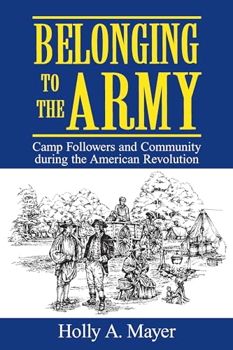 Stock image for Belonging to the Army: Camp Followers and Community during the American Revolution for sale by HPB-Emerald