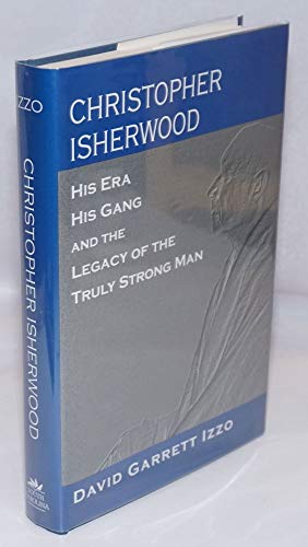 Christopher Isherwood: His Era, His Gang and the Legacy of the Truly Strong Man (Hardback) - David Garrett Izzo