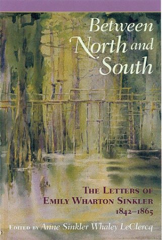Imagen de archivo de Between North and South: The Letters of Emily Wharton Sinkler, 1842-1865 a la venta por Books From California