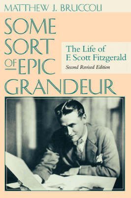 9781570034558: Some Sort of Epic Grandeur: The Life of F. Scott Fitzgerald