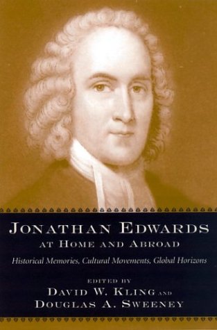 Stock image for Jonathan Edwards at Home and Abroad: Historical Memories, Cultural Movements, Global Horizons for sale by Bookmans