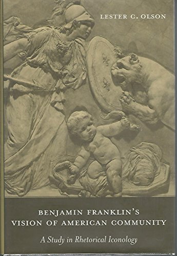 Benjamin Franklin's Vision of American Community: A Study in Rhetorical Iconology (Studies in Rhetoric/Communication) (9781570035258) by Olson, Lester