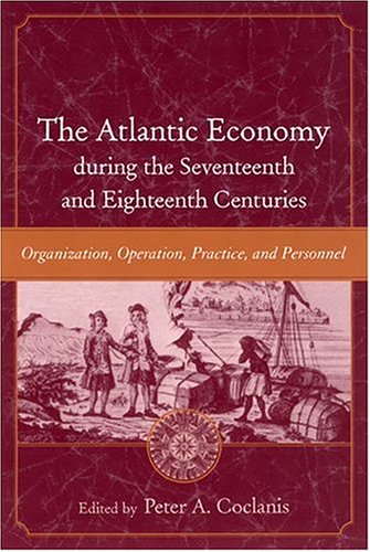 Stock image for The Atlantic Economy During the Seventeenth and Eighteenth Centuries: Organization, Operation, Practice, and Personnel for sale by ThriftBooks-Dallas