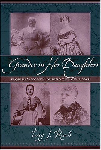 Stock image for Grander In Her Daughters: Florida's Women During The Civil War for sale by Books of the Smoky Mountains