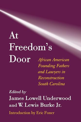 At Freedom's Door: African American Founding Fathers and Lawyers in Reconstruction South Carolina (9781570035869) by Underwood, James Lowell; Jr., W. Lewis Burke; Foner, Eric