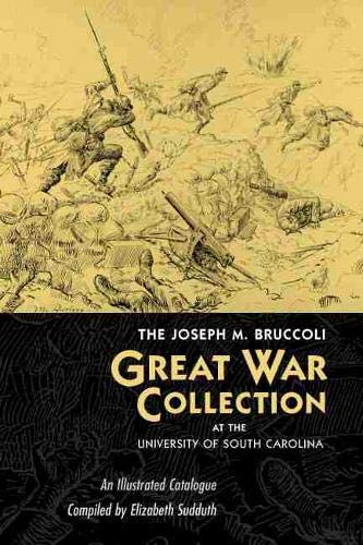 The Joseph M. Bruccoli Great War Collection at the University of South Carolina : An Illustrated Catalogue. - Sudduth, E.A.