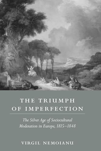 Imagen de archivo de The Triumph of Imperfection: The Silver Age of Sociocultural Moderation in Europe, 1815-1848 a la venta por medimops