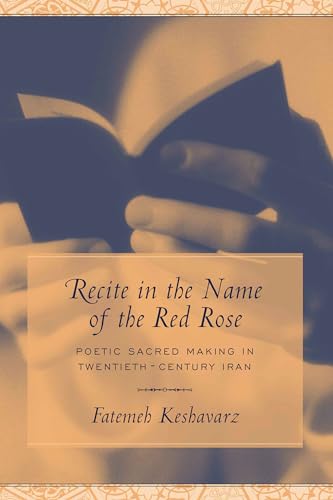 Beispielbild fr Recite in the Name of the Red Rose : Poetic Sacred Making in Twentieth-Century Iran zum Verkauf von Better World Books