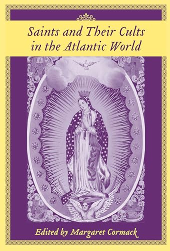 9781570036309: Saints and Their Cults in the Atlantic World (Carolina Lowcountry & the Atlantic World)
