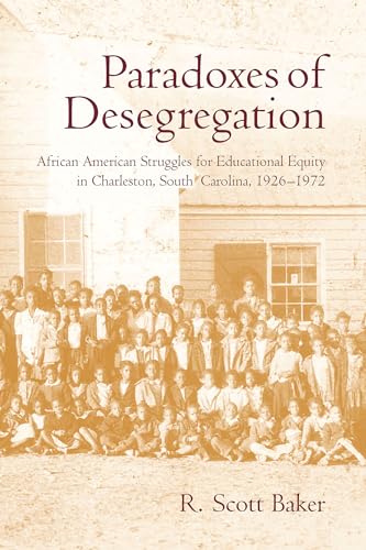 Imagen de archivo de Paradoxes of Desegregation: African American Struggles for Educational Equity in Charleston, South Carolina, 1926-1972 a la venta por ThriftBooks-Dallas