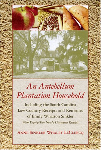 Stock image for An Antebellum Plantation Household: Including the South Carolina Low Country Receipts And Remedies of Emily Wharton Sinkler / With Eighty-two Newly . (Women's Diaries And Letters of the South) for sale by HPB-Diamond