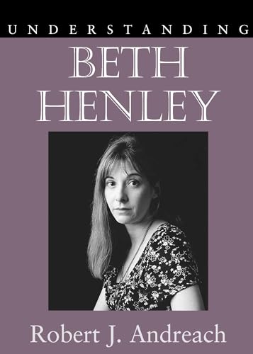 Stock image for Understanding Beth Henley (Understanding Contemporary American Literature) for sale by Midtown Scholar Bookstore