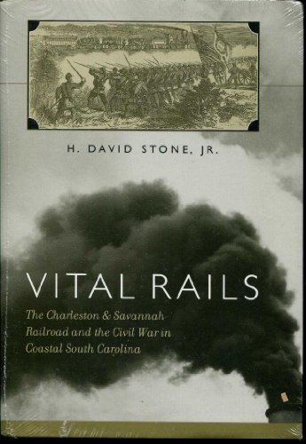 Imagen de archivo de Vital Rails: The Charleston & Savannah Railroad and the Civil War in Coastal South Carolina a la venta por Stan Clark Military Books