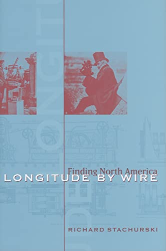 Longitude by Wire: Finding North America - Stachurski, Richard; Stachurski, Richard J.
