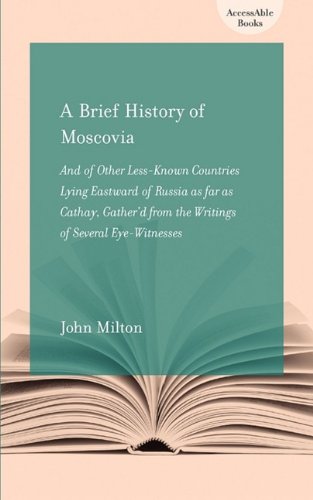 A Brief History of Moscovia: And Other Less-known Countries Lying Eastward of Russia As Far As Cathay (AccessAble Books) (9781570038105) by Milton, John