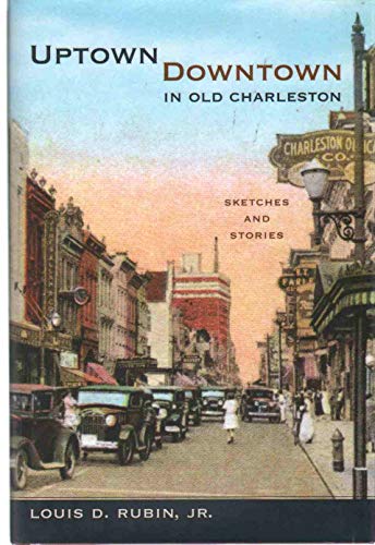 Uptown/Downtown in Old Charleston: Sketches and Stories (Non Series) (9781570039096) by Jr., Louis D. Rubin; Rubin Jr., Louis D.