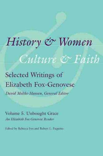 Stock image for History and Women, Culture and Faith: Selected Writings of Elizabeth Fox-Genovese, Volume 5, Unbought Grace: An Elizabeth Fox-Genovese Reader for sale by Magus Books Seattle