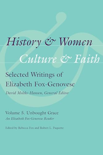 Stock image for History and Women, Culture and Faith: Selected Writings of Elizabeth Fox-Genovese, Volume 5, Unbought Grace: An Elizabeth Fox-Genovese Reader for sale by Magus Books Seattle