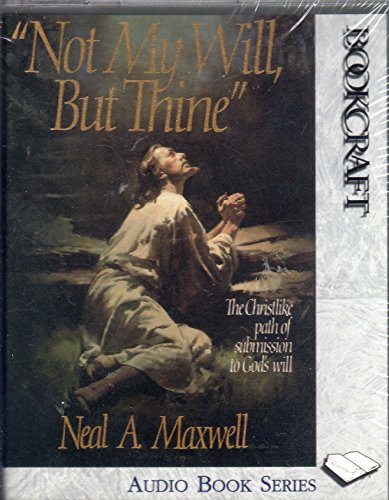 Not My Will, But Thine: The Christlike Path of Submission to God's Will (9781570085444) by Neal A. Maxwell