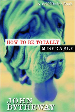 Beispielbild fr How to Be Totally Miserable: A Self-Hinder Book zum Verkauf von Jenson Books Inc