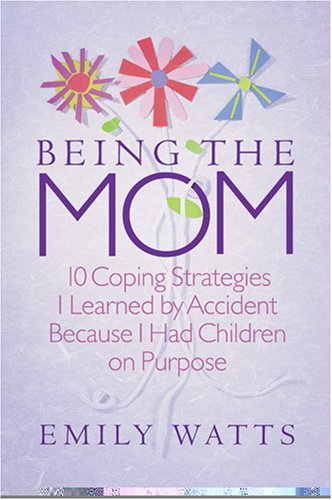 Beispielbild fr Being the Mom : 10 Coping Strategies I Learned by Accident Because I Had Children on Purpose zum Verkauf von Better World Books