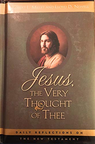 Jesus the Very Thought of Thee: Daily Reflections on the New Testament (9781570088605) by Millet, Robert L.; Newell, Lloyd D.