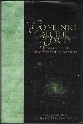 Beispielbild fr Go Ye into All the World : Messages of the New Testament Apostles: Annual Sidney B. Sperry Symposium zum Verkauf von Better World Books