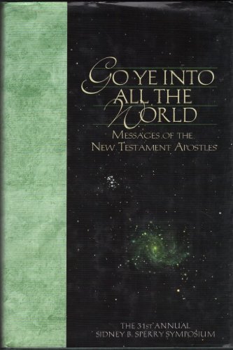 Stock image for Go Ye into All the World: Messages of the New Testament Apostles : The 31st Annual Sidney B. Sperry Symposium for sale by Goodwill Books