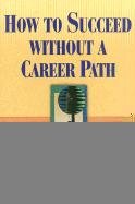 9781570230035: How to Succeed Without a Career Path: Jobs for People With No Corporate Ladder