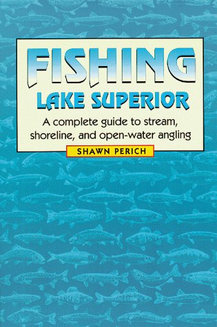 Imagen de archivo de Fishing Lake Superior: A Complete Guide to Stream, Shoreline, and Open-Water Angling a la venta por OwlsBooks