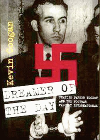 Dreamer of the Day: Francis Parker Yockey and the Postwar Fascist International - Kevin Coogan
