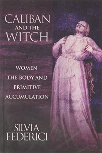 9781570270598: Caliban And The Witch: Women, The Body, and Primitive Accumulation