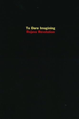 Imagen de archivo de To Dare Imagining: Rojava Revolution a la venta por Chaparral Books