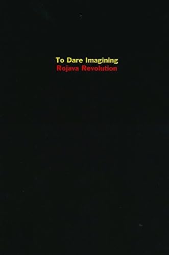 Stock image for To Dare Imagining: Rojava Revolution for sale by SecondSale