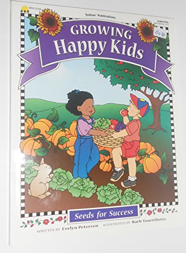 Growing Happy Kids (Seeds for Success Series) (9781570291012) by Petersen, Evelyn; Tourtillotte, Barb
