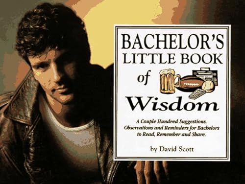 Bachelor's Little Book of Wisdom: A Couple Hundred Suggestions, Observations and Reminders for Bachelors to Read, Remember and Share (9781570340383) by Scott, David