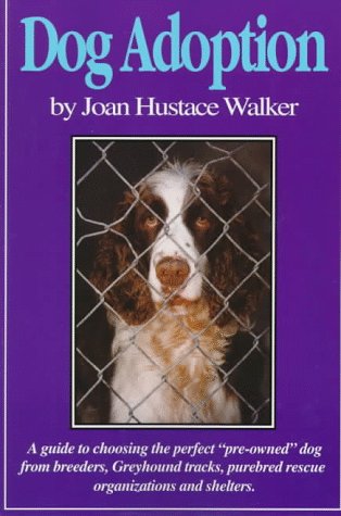 Stock image for Dog Adoption: A Guide to Choosing the Perfect "Preowned" Dog from Breeders, Dog Tracks, Purebred Rescue Organizations & Shelters for sale by Irish Booksellers